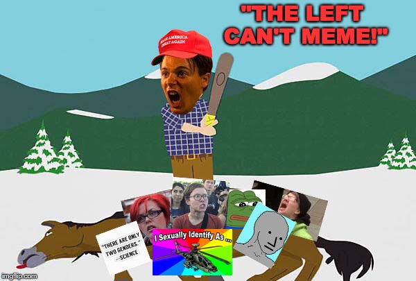 Painfully Forced Right Wing Memes | "THE LEFT CAN'T MEME!" | image tagged in beating a dead horse,alt right,pepe,npc,triggered,attack helicopter | made w/ Imgflip meme maker