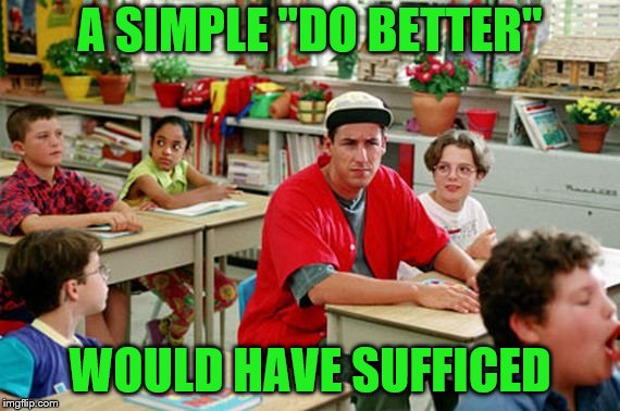 Billy Madison Classroom | A SIMPLE "DO BETTER" WOULD HAVE SUFFICED | image tagged in billy madison classroom | made w/ Imgflip meme maker