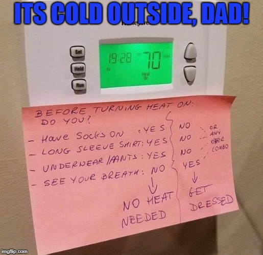 It's very cold outside sooner | ITS COLD OUTSIDE, DAD! | image tagged in memes,heat,dads | made w/ Imgflip meme maker