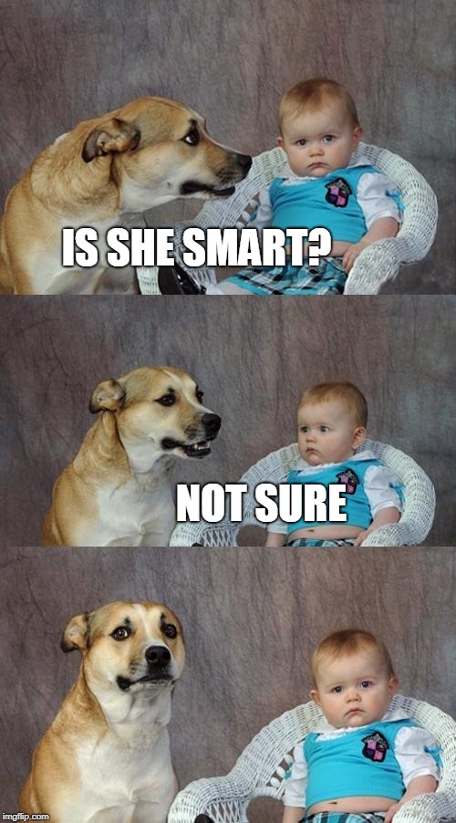 Dad Joke Dog Meme | IS SHE SMART? NOT SURE | image tagged in memes,dad joke dog | made w/ Imgflip meme maker