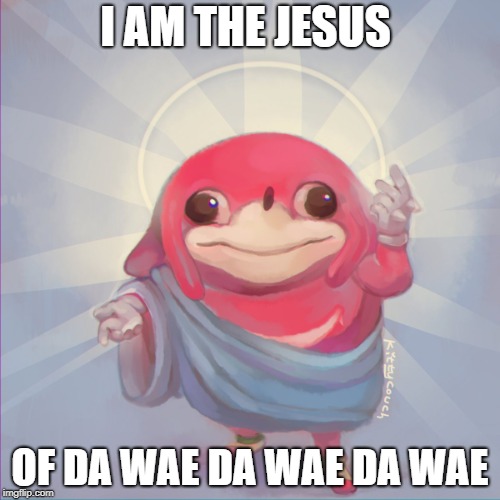 Do you know da wae | I AM THE JESUS; OF DA WAE DA WAE DA WAE | image tagged in do you know da wae | made w/ Imgflip meme maker
