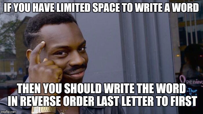 Roll Safe Think About It | IF YOU HAVE LIMITED SPACE TO WRITE A WORD; THEN YOU SHOULD WRITE THE WORD IN REVERSE ORDER LAST LETTER TO FIRST | image tagged in memes,roll safe think about it | made w/ Imgflip meme maker