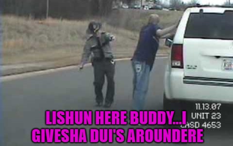 LISHUN HERE BUDDY...I GIVESHA DUI'S AROUNDERE | made w/ Imgflip meme maker