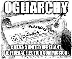 OGLIARCHY; CITIZENS UNITED APPELLANT V. FEDERAL ELECTION COMMISSION | image tagged in ogliarchy,trump,gop,dem | made w/ Imgflip meme maker