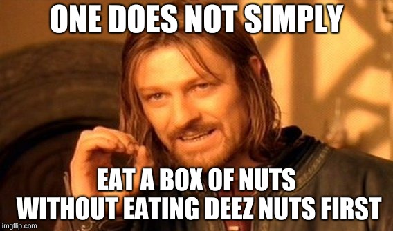 One Does Not Simply | ONE DOES NOT SIMPLY; EAT A BOX OF NUTS WITHOUT EATING DEEZ NUTS FIRST | image tagged in memes,one does not simply | made w/ Imgflip meme maker