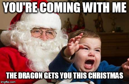 YOU'RE COMING WITH ME THE DRAGON GETS YOU THIS CHRISTMAS | made w/ Imgflip meme maker