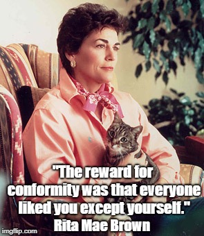 "The reward for conformity was that everyone liked you except yourself." Rita Mae Brown | made w/ Imgflip meme maker