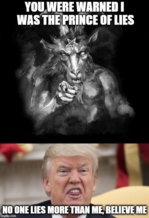 Not a Christian nation  | YOU WERE WARNED I WAS THE PRINCE OF LIES; NO ONE LIES MORE THAN ME, BELIEVE ME | image tagged in satan wants you,memes,politics,maga,trump lies | made w/ Imgflip meme maker