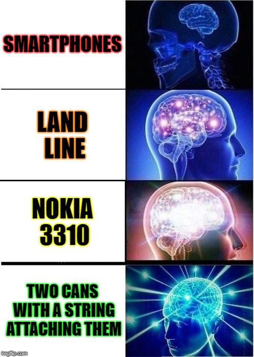 Expanding Brain Meme | SMARTPHONES; LAND LINE; NOKIA 3310; TWO CANS WITH A STRING ATTACHING THEM | image tagged in memes,expanding brain | made w/ Imgflip meme maker