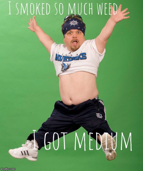 I got medium | image tagged in smoke weed,got medium | made w/ Imgflip meme maker