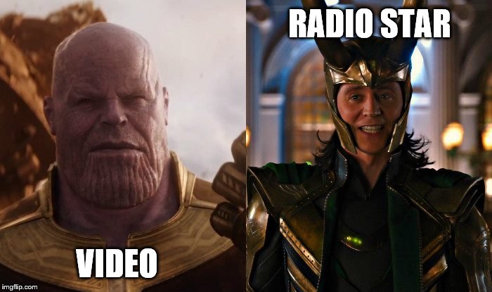 Radio Star | RADIO STAR; VIDEO | image tagged in loki,thanos,thanos snap,infinity war,avengers infinity war | made w/ Imgflip meme maker