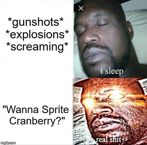 Sprite Cranberry Meme | *gunshots* *explosions* *screaming*; "Wanna Sprite Cranberry?" | image tagged in memes,sleeping shaq,sprite cranberry | made w/ Imgflip meme maker