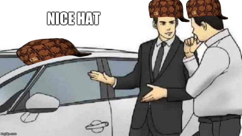 Car Salesman Slaps Roof Of Car | NICE HAT | image tagged in memes,car salesman slaps roof of car,scumbag | made w/ Imgflip meme maker