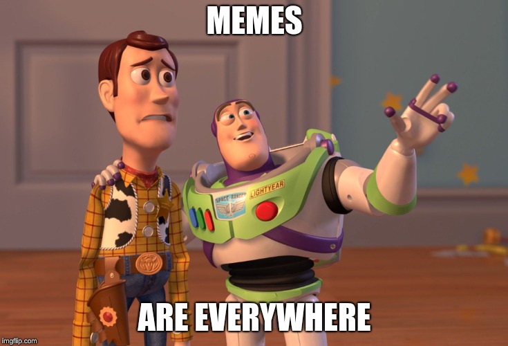 X, X Everywhere Meme | MEMES; ARE EVERYWHERE | image tagged in memes,x x everywhere | made w/ Imgflip meme maker