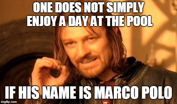 One Does Not Simply Meme | ONE DOES NOT SIMPLY ENJOY A DAY AT THE POOL IF HIS NAME IS MARCO POLO | image tagged in memes,one does not simply | made w/ Imgflip meme maker
