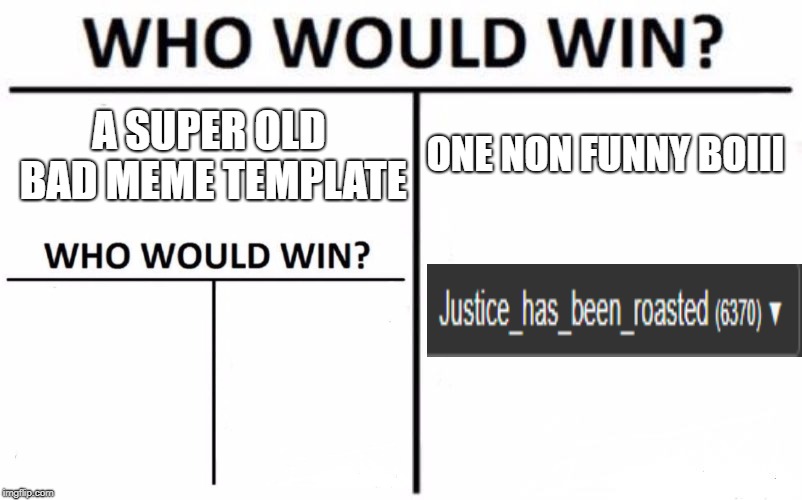 Yeah... | ONE NON FUNNY BOIII; A SUPER OLD BAD MEME TEMPLATE | image tagged in who would win,funny | made w/ Imgflip meme maker