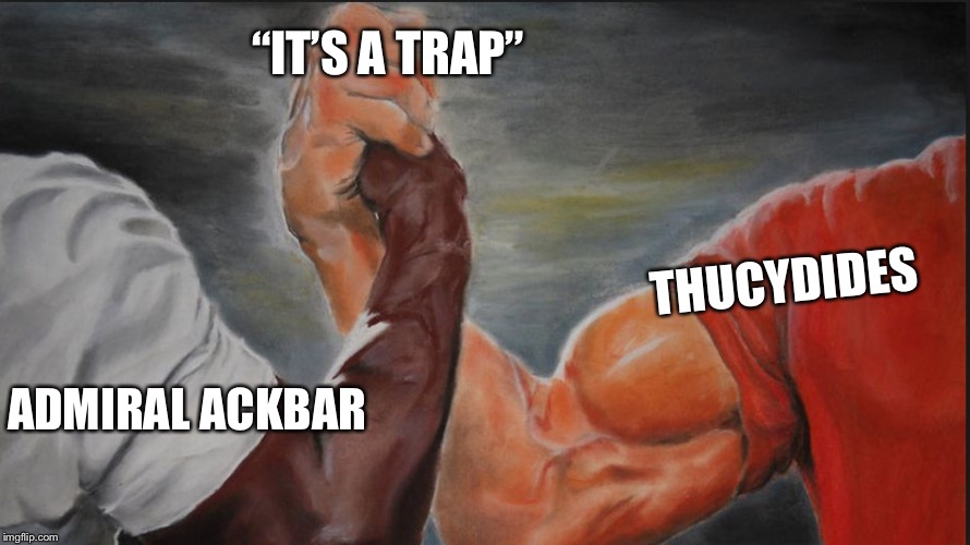 Black White Arms | “IT’S A TRAP”; THUCYDIDES; ADMIRAL ACKBAR | image tagged in black white arms | made w/ Imgflip meme maker