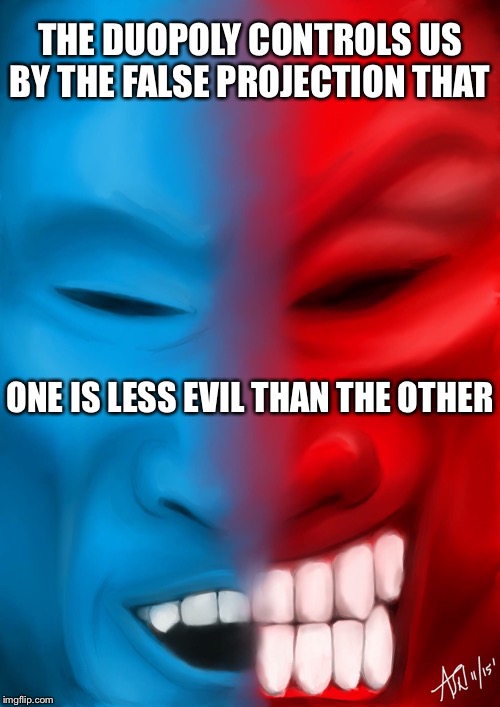 Political Projection | THE DUOPOLY CONTROLS US BY THE FALSE PROJECTION THAT; ONE IS LESS EVIL THAN THE OTHER | image tagged in duopoly,democrats,republicans,control,mass manipulation,mind control | made w/ Imgflip meme maker