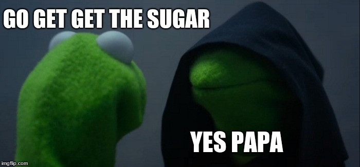 Evil Kermit | GO GET GET THE SUGAR; YES PAPA | image tagged in memes,evil kermit | made w/ Imgflip meme maker