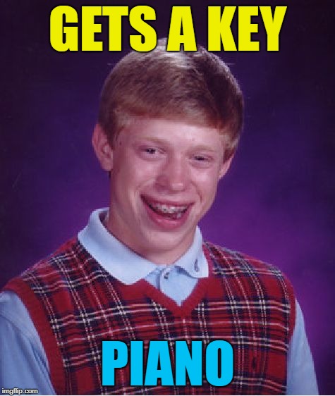 Bad Luck Brian Meme | GETS A KEY PIANO | image tagged in memes,bad luck brian | made w/ Imgflip meme maker