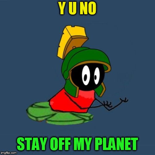 Y U NO STAY OFF MY PLANET | made w/ Imgflip meme maker