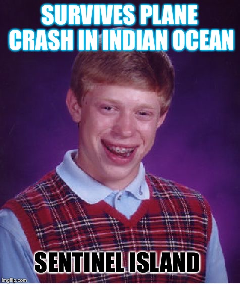 Bad Luck Brian Meme | SURVIVES PLANE CRASH IN INDIAN OCEAN SENTINEL ISLAND | image tagged in memes,bad luck brian | made w/ Imgflip meme maker