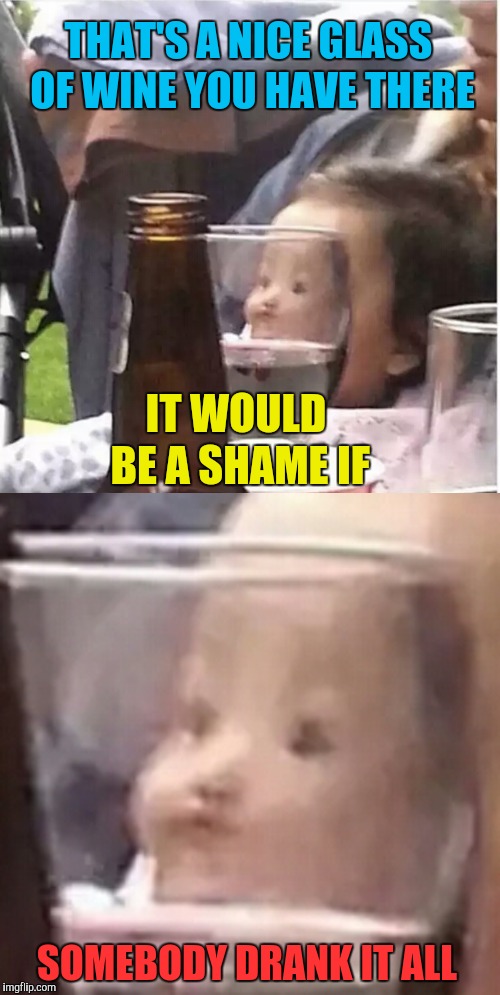 THAT'S A NICE GLASS OF WINE YOU HAVE THERE; IT WOULD BE A SHAME IF; SOMEBODY DRANK IT ALL | image tagged in memes,wine,drinking,weird kid | made w/ Imgflip meme maker