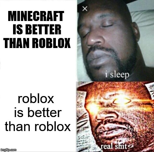 its not true | MINECRAFT IS BETTER THAN ROBLOX; roblox is better than roblox | image tagged in memes,sleeping shaq | made w/ Imgflip meme maker