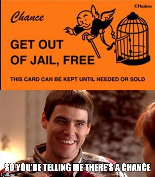 So you're telling me there's a chance!  | image tagged in jim carrey,dumb and dumber,monopoly,memes,chance,movie quotes | made w/ Imgflip meme maker