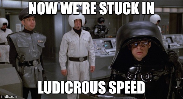 Space Balls | NOW WE'RE STUCK IN LUDICROUS SPEED | image tagged in space balls | made w/ Imgflip meme maker