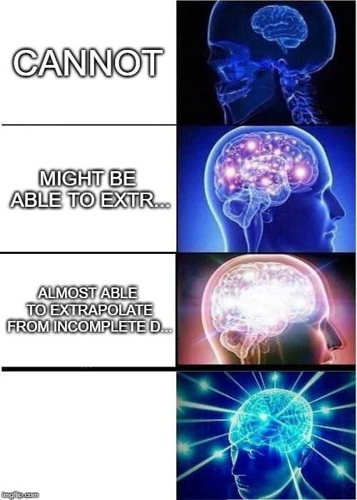 Expanding Brain | CANNOT; MIGHT BE ABLE TO EXTR... ALMOST ABLE TO EXTRAPOLATE FROM INCOMPLETE D... | image tagged in memes,expanding brain | made w/ Imgflip meme maker