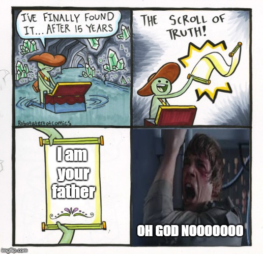 The Scroll Of Truth Meme | I am your father; OH GOD NOOOOOOO | image tagged in memes,the scroll of truth | made w/ Imgflip meme maker