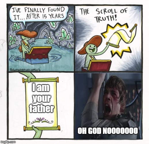 The Scroll Of Truth | I am your father; OH GOD NOOOOOOO | image tagged in memes,the scroll of truth | made w/ Imgflip meme maker