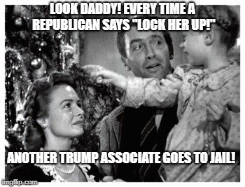 Tis the season | LOOK DADDY! EVERY TIME A REPUBLICAN SAYS "LOCK HER UP!"; ANOTHER TRUMP ASSOCIATE GOES TO JAIL! | image tagged in donald trump,mueller time,conservatives,russian investigation,trump russia collusion | made w/ Imgflip meme maker