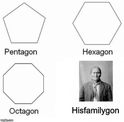 Pentagon Hexagon Octagon | Hisfamilygon | image tagged in pentagon hexagon octagon | made w/ Imgflip meme maker