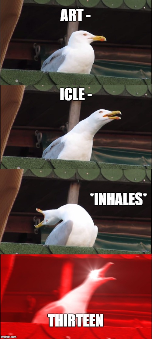 Inhaling Seagull | ART -; ICLE -; *INHALES*; THIRTEEN | image tagged in memes,inhaling seagull | made w/ Imgflip meme maker