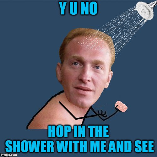 Y U NO HOP IN THE SHOWER WITH ME AND SEE | made w/ Imgflip meme maker