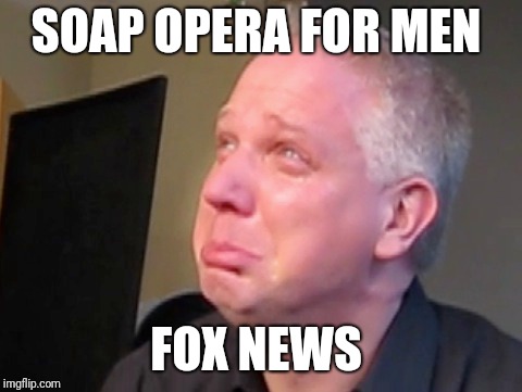SOAP OPERA FOR MEN; FOX NEWS | image tagged in foxnews,manbabies | made w/ Imgflip meme maker