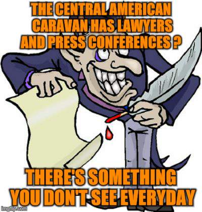 Well that's kinda new | THE CENTRAL AMERICAN CARAVAN HAS LAWYERS AND PRESS CONFERENCES ? THERE'S SOMETHING YOU DON'T SEE EVERYDAY | image tagged in memes,caravan,immigrants,lawyers,press conference | made w/ Imgflip meme maker