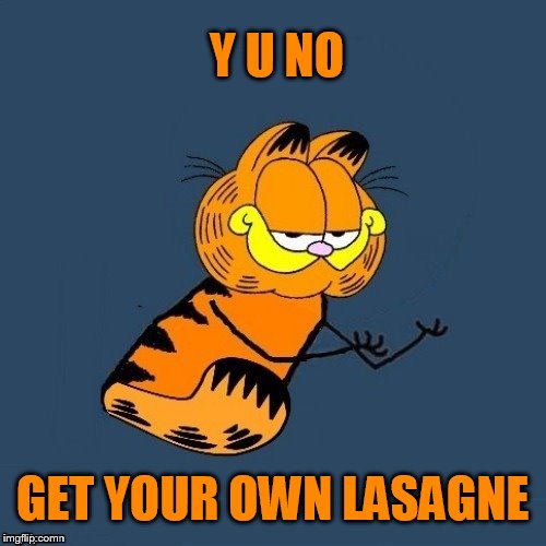 Y U NO GET YOUR OWN LASAGNE | made w/ Imgflip meme maker