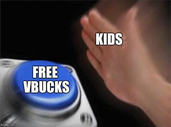 Blank Nut Button | KIDS; FREE VBUCKS | image tagged in memes,blank nut button | made w/ Imgflip meme maker