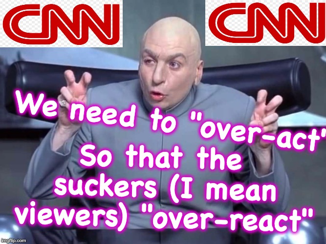 Dr Evil air quotes | We need to "over-act" So that the suckers (I mean viewers) "over-react" | image tagged in dr evil air quotes | made w/ Imgflip meme maker