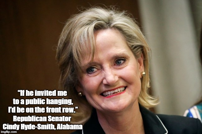 â€œIf he invited me to a public hanging, Iâ€™d be on the front row.â€ Republican Senator Cindy Hyde-Smith, Alabama | made w/ Imgflip meme maker