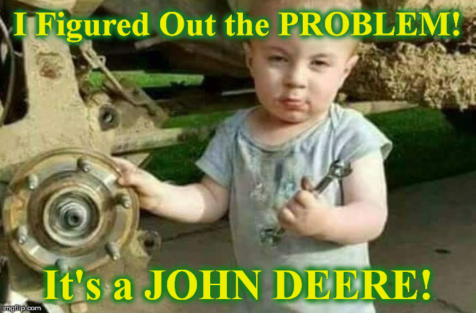 I Figured Out the PROBLEM! It's a JOHN DEERE! | image tagged in problem | made w/ Imgflip meme maker