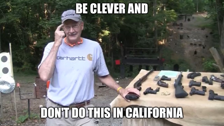 Hickok45 be smart | BE CLEVER AND; DON'T DO THIS IN CALIFORNIA | image tagged in hickok45 be smart | made w/ Imgflip meme maker