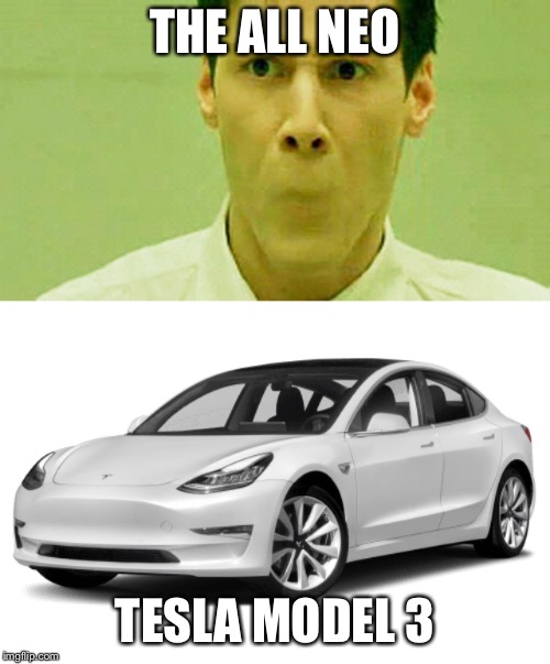 THE ALL NEO; TESLA MODEL 3 | image tagged in all neo tesla model 3 | made w/ Imgflip meme maker