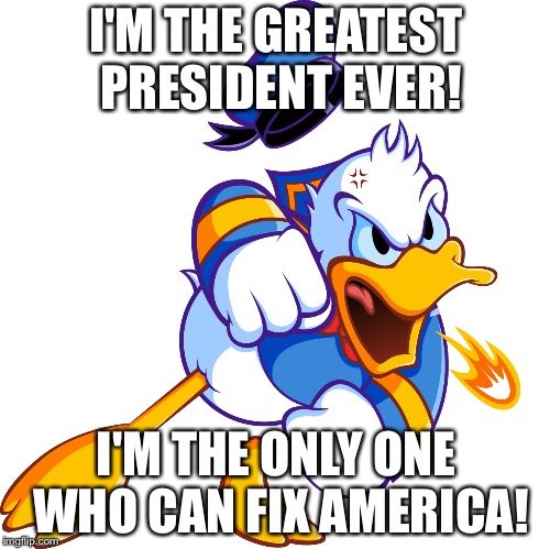 I'M THE GREATEST PRESIDENT EVER! I'M THE ONLY ONE WHO CAN FIX AMERICA! | made w/ Imgflip meme maker