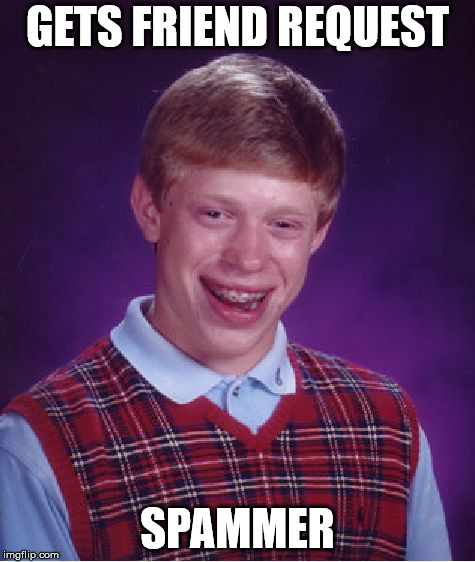 Bad Luck Brian Meme | GETS FRIEND REQUEST; SPAMMER | image tagged in memes,bad luck brian | made w/ Imgflip meme maker