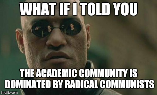 Matrix Morpheus Meme | WHAT IF I TOLD YOU THE ACADEMIC COMMUNITY IS DOMINATED BY RADICAL COMMUNISTS | image tagged in memes,matrix morpheus | made w/ Imgflip meme maker