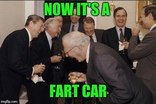 Laughing Men In Suits Meme | NOW IT'S A FART CAR | image tagged in memes,laughing men in suits | made w/ Imgflip meme maker